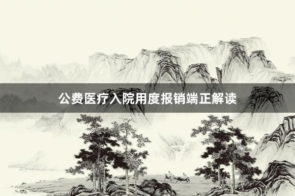 公费医疗入院用度报销端正解读